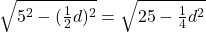 \sqrt{5^2-(\frac{1}{2}d)^2}=\sqrt{25-\frac{1}{4}d^2}