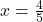 x=\frac{4}{5}