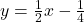 y=\frac{1}{2}x-\frac{1}{4}