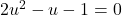 Rendered by QuickLaTeX.com 2u^2-u-1=0