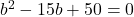 b^2-15b+50=0