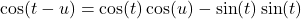 \cos(t-u) = \cos(t)\cos(u) -\sin(t)\sin(t)