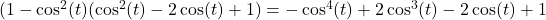 Rendered by QuickLaTeX.com (1-\cos^2(t)(\cos^2(t)-2\cos(t)+1)=-\cos^4(t)+2\cos^3(t)-2\cos(t)+1