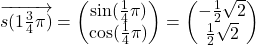 \overrightarrow{s(1\frac{3}{4}\pi)}=\begin{pmatrix}\sin(\frac{1}{4}\pi)\\ \cos(\frac{1}{4}\pi)\end{pmatrix}=\begin{pmatrix}-\frac{1}{2}\sqrt{2}\\ \frac{1}{2}\sqrt{2}\end{pmatrix}