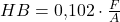 HB=0{,}102\cdot \frac{F}{A}
