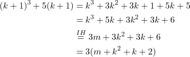 \begin{align*}(k+1)^3+5(k+1)&=k^3+3k^2+3k+1+5k+5\\ &=k^3+5k+3k^2+3k+6\\ &\stackrel{IH}{=}3m+3k^2+3k+6\\ &=3(m+k^2+k+2) \end{align*}