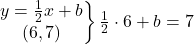 \left.\begin{matrix}y=\frac{1}{2}x+b\\ (6,7)\end{matrix}\right\} \frac{1}{2}\cdot 6+b=7