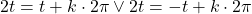 Rendered by QuickLaTeX.com 2t=t+k\cdot 2\pi\vee 2t=-t+k\cdot 2\pi