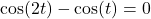 Rendered by QuickLaTeX.com \cos(2t)-\cos(t)=0