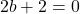 2b+2=0