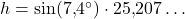 h=\sin(7{,}4^{\circ})\cdot 25{,}207\ldots