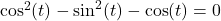 Rendered by QuickLaTeX.com \cos^2(t)-\sin^2(t)-\cos(t)=0