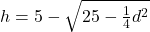 h=5-\sqrt{25-\frac{1}{4}d^2}