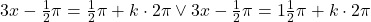 3x-\frac{1}{2}\pi= \frac{1}{2}\pi +k\cdot 2\pi\vee 3x-\frac{1}{2}\pi=1\frac{1}{2}\pi+k\cdot 2\pi