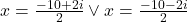 x=\frac{-10+2i}{2}\vee x=\frac{-10-2i}{2}