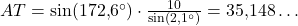 AT=\sin(172{,}6^{\circ}) \cdot \frac{10}{\sin(2{,}1^{\circ})} = 35{,}148\ldots