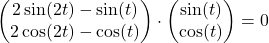  \begin{pmatrix}2\sin(2t)-\sin(t)\\ 2\cos(2t)-\cos(t)\end{pmatrix}\cdot \begin{pmatrix}\sin(t)\\ \cos(t)\end{pmatrix} = 0