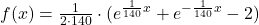 f(x)=\frac{1}{2\cdot 140}\cdot (e^{\frac{1}{140}x}+e^{-\frac{1}{140}x}-2)
