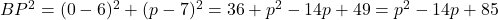 BP^2 =(0-6)^2+(p-7)^2=36+p^2-14p+49=p^2-14p+85