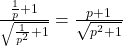 Rendered by QuickLaTeX.com \frac{\frac{1}{p}+1}{\sqrt{\frac{1}{p^2}+1}}=\frac{p+1}{\sqrt{p^2+1}}