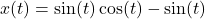 Rendered by QuickLaTeX.com x(t)=\sin(t)\cos(t)-\sin(t)