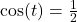 \cos(t)=\frac{1}{2}
