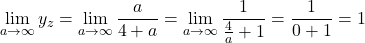 \displaystyle\lim_{a\to\infty} y_z = \lim_{a\to\infty}\frac{a}{4+a}=\lim_{a\to\infty} \frac{1}{\frac{4}{a}+1} = \frac{1}{0+1}=1