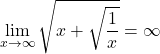 \displaystyle \lim_{x\rightarrow\infty}\sqrt{x+\sqrt{\frac{1}{x}}}=\infty