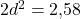 2d^2 = 2{,}58