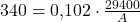 340=0{,}102\cdot \frac{29400}{A}