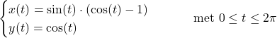 Rendered by QuickLaTeX.com \begin{cases}x(t)=\sin(t)\cdot(\cos(t)-1)\\ y(t)=\cos(t)\end{cases}\quad\quad\text{ met } 0\leq t\leq 2\pi