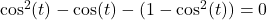 Rendered by QuickLaTeX.com \cos^2(t)-\cos(t)-(1-\cos^2(t))=0