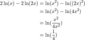 \begin{align*}2\ln(x)-2\ln(2x)&=\ln(x^2)-\ln((2x)^2)\\ &=\ln(x^2)-\ln(4x^2)\\ &=\ln(\frac{x^2}{4x^2})\\ &=\ln(\frac{1}{4})\end{align*}